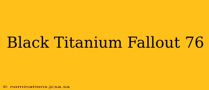Black Titanium Fallout 76