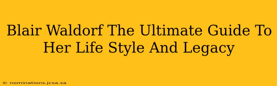 Blair Waldorf The Ultimate Guide To Her Life Style And Legacy