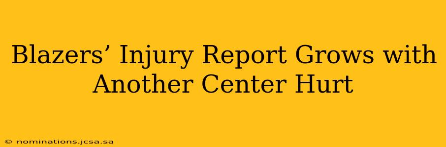 Blazers’ Injury Report Grows with Another Center Hurt