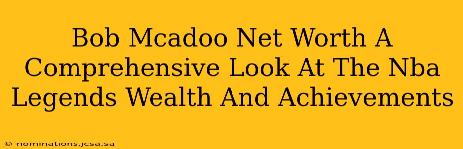 Bob Mcadoo Net Worth A Comprehensive Look At The Nba Legends Wealth And Achievements