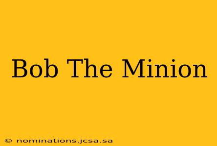 Bob The Minion