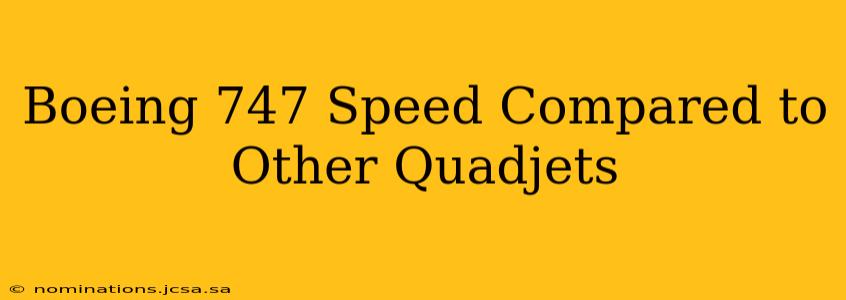 Boeing 747 Speed Compared to Other Quadjets