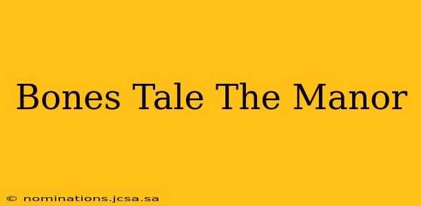 Bones Tale The Manor