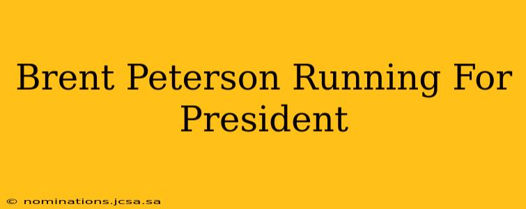 Brent Peterson Running For President