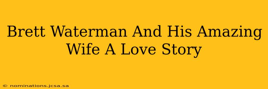 Brett Waterman And His Amazing Wife A Love Story