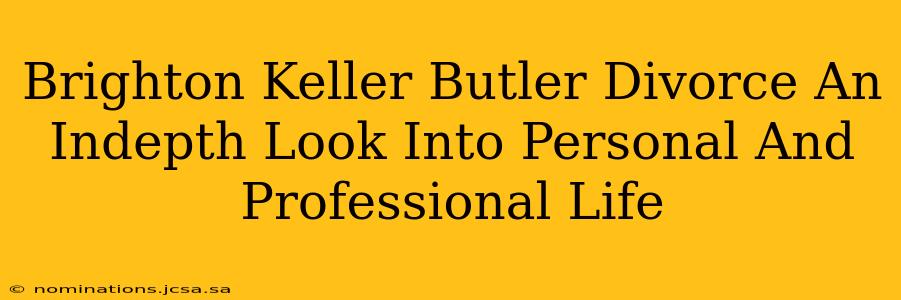Brighton Keller Butler Divorce An Indepth Look Into Personal And Professional Life