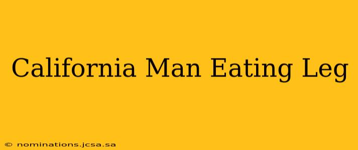 California Man Eating Leg