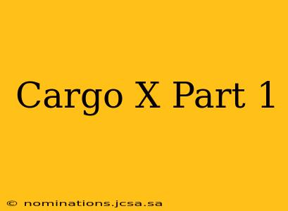 Cargo X Part 1