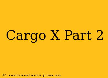 Cargo X Part 2