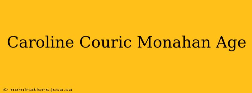 Caroline Couric Monahan Age