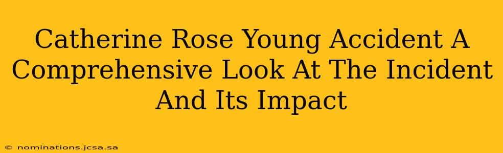 Catherine Rose Young Accident A Comprehensive Look At The Incident And Its Impact