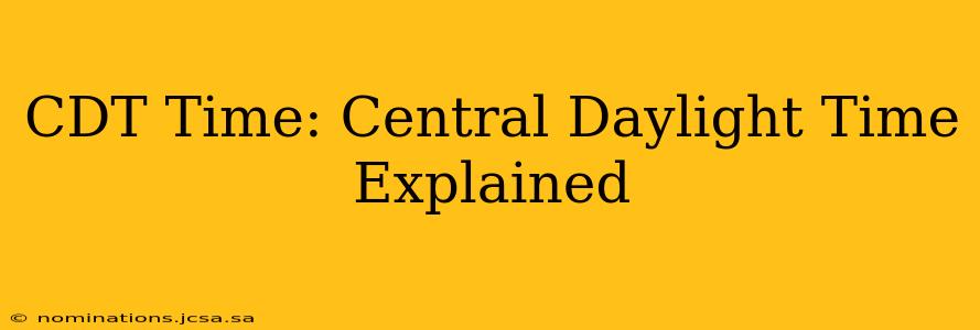 CDT Time: Central Daylight Time Explained