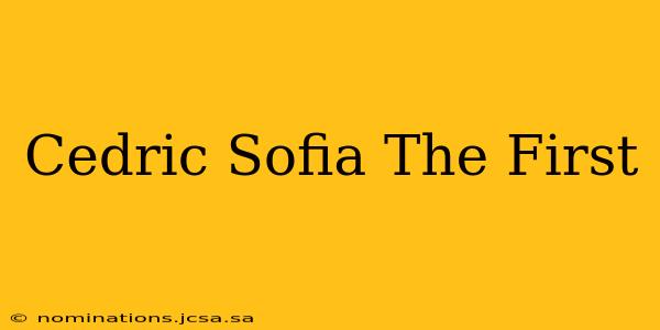 Cedric Sofia The First