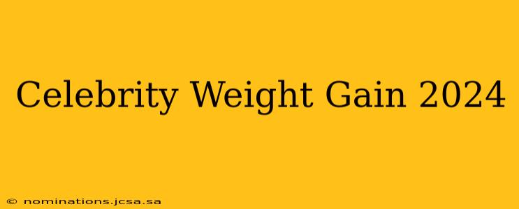 Celebrity Weight Gain 2024