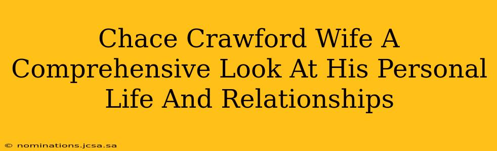 Chace Crawford Wife A Comprehensive Look At His Personal Life And Relationships
