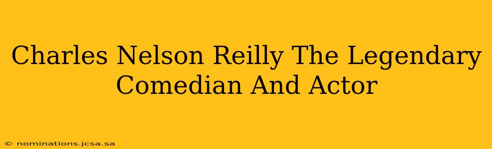 Charles Nelson Reilly The Legendary Comedian And Actor
