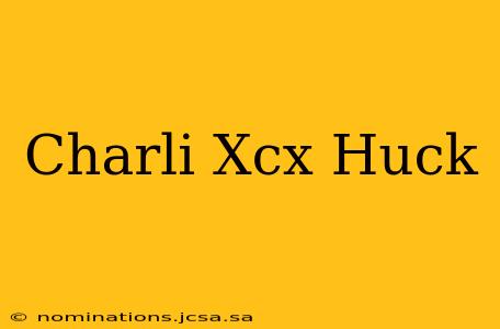 Charli Xcx Huck