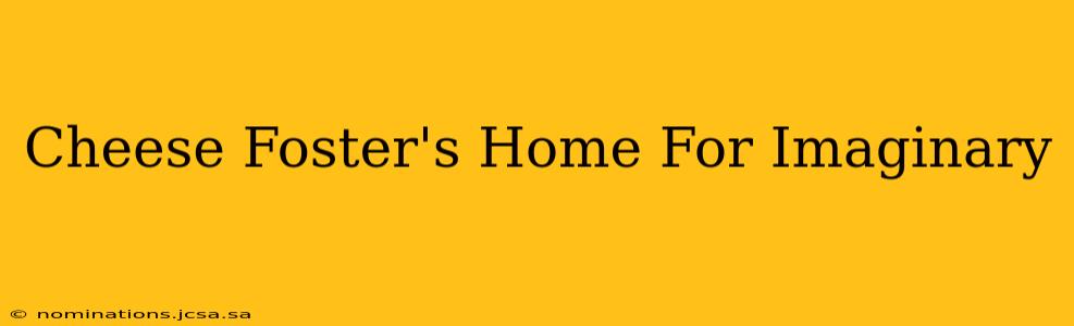 Cheese Foster's Home For Imaginary