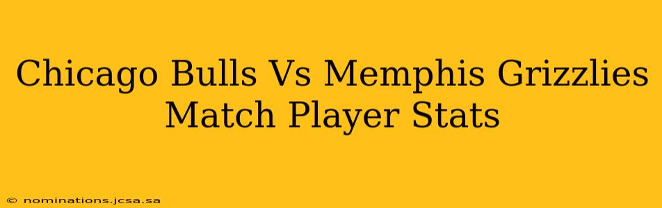 Chicago Bulls Vs Memphis Grizzlies Match Player Stats