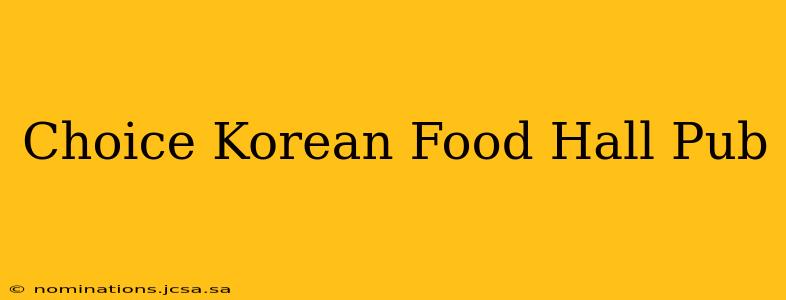 Choice Korean Food Hall Pub