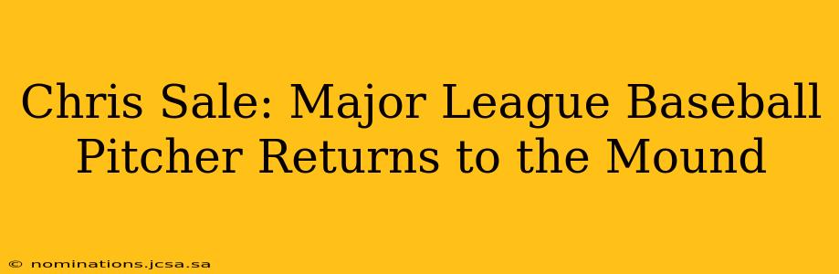 Chris Sale: Major League Baseball Pitcher Returns to the Mound