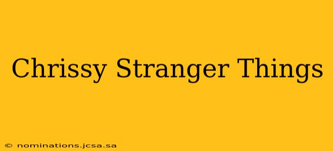 Chrissy Stranger Things