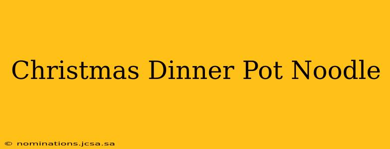 Christmas Dinner Pot Noodle