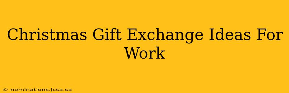 Christmas Gift Exchange Ideas For Work