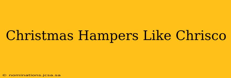 Christmas Hampers Like Chrisco