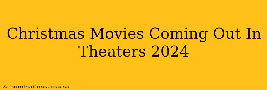 Christmas Movies Coming Out In Theaters 2024