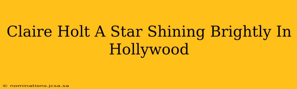 Claire Holt A Star Shining Brightly In Hollywood