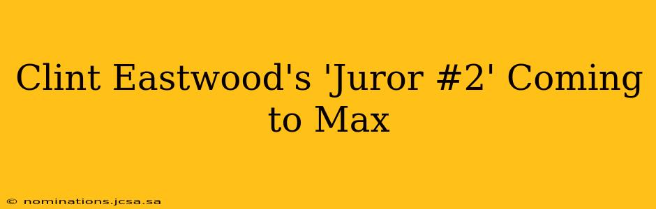 Clint Eastwood's 'Juror #2' Coming to Max