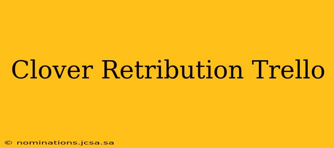 Clover Retribution Trello