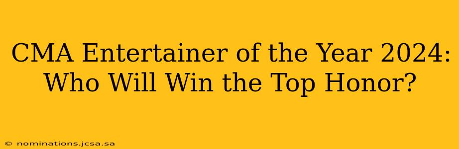 CMA Entertainer of the Year 2024: Who Will Win the Top Honor?