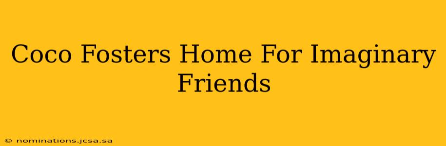 Coco Fosters Home For Imaginary Friends