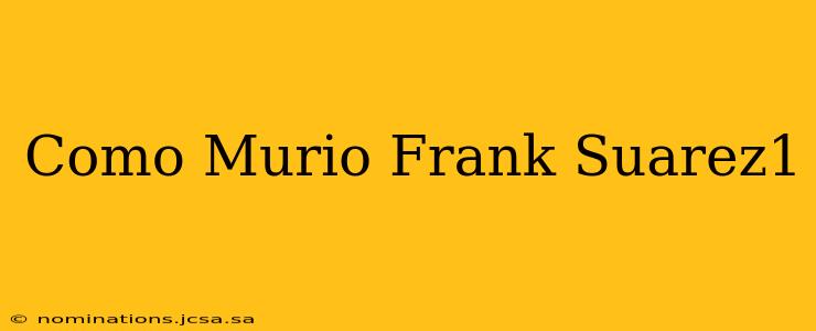 Como Murio Frank Suarez1