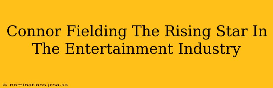 Connor Fielding The Rising Star In The Entertainment Industry