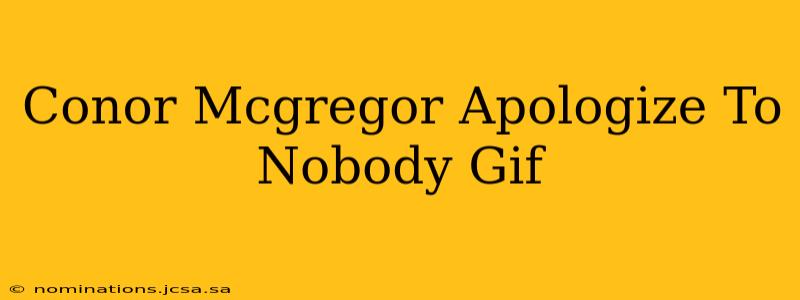 Conor Mcgregor Apologize To Nobody Gif