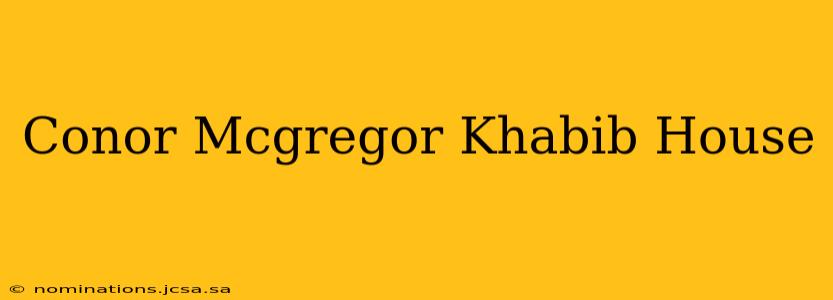 Conor Mcgregor Khabib House