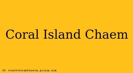 Coral Island Chaem