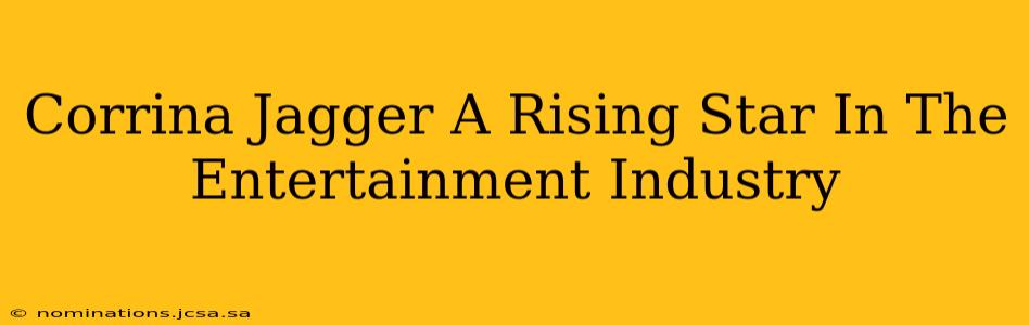 Corrina Jagger A Rising Star In The Entertainment Industry
