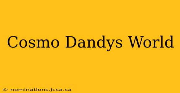 Cosmo Dandys World