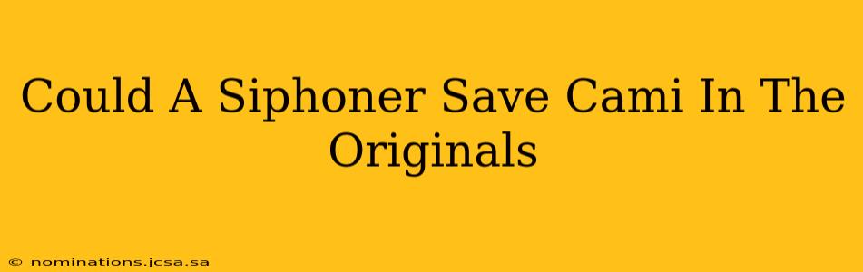 Could A Siphoner Save Cami In The Originals