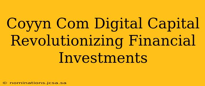 Coyyn Com Digital Capital Revolutionizing Financial Investments