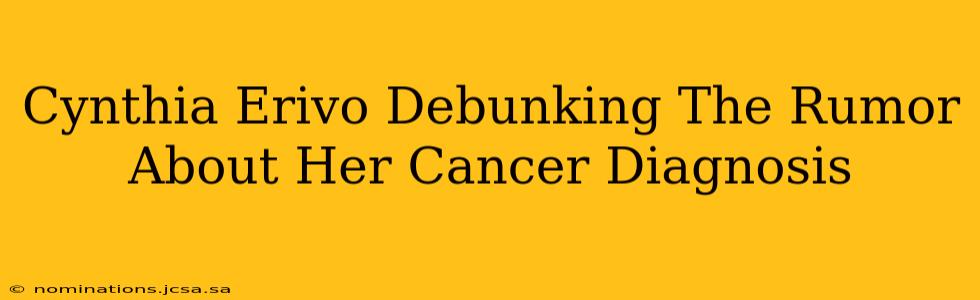 Cynthia Erivo Debunking The Rumor About Her Cancer Diagnosis
