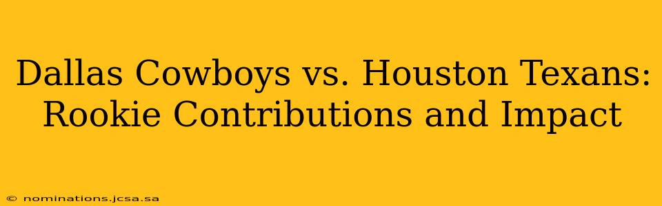 Dallas Cowboys vs. Houston Texans: Rookie Contributions and Impact