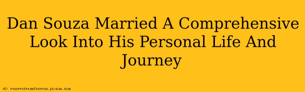 Dan Souza Married A Comprehensive Look Into His Personal Life And Journey