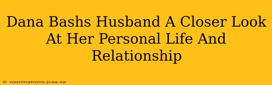 Dana Bashs Husband A Closer Look At Her Personal Life And Relationship
