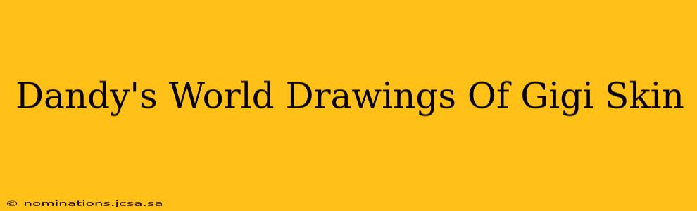 Dandy's World Drawings Of Gigi Skin