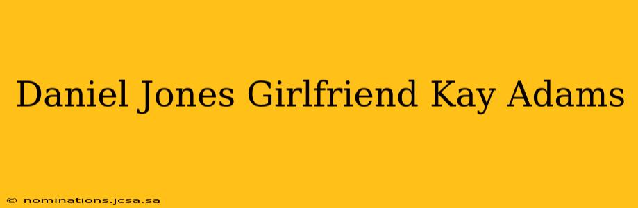Daniel Jones Girlfriend Kay Adams